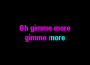 0h gimme more

gimme more