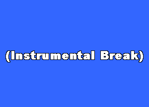 (Instrumental Break)