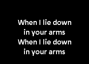 When I lie down

in your arms
When I lie down
in your arms