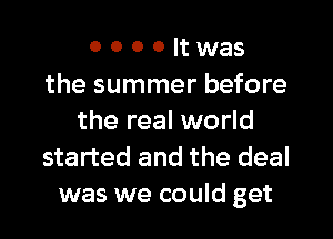 0 0 0 0 It was
the summer before
the real world
started and the deal
was we could get