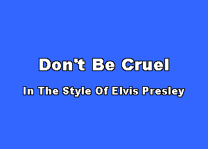 Don? Be Cruel

In The Style Of Elvis Presley