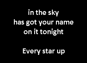 in the sky
has got your name

on it tonight

Every star up
