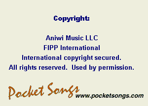 Copyright

Aniwi Music LLC
FIPP International
International copyright secured.
All rights reserved. Used by permission.

DOM Samywmvpocketsongscom