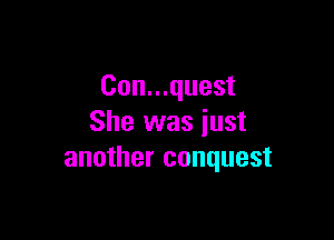 Con...quest

She was just
another conquest