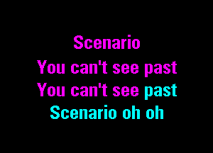 Scena o
You can't see past

You can't see past
Scenario oh oh