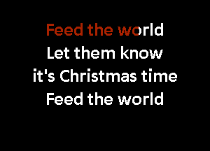 Feed the world
Let them know

it's Christmas time
Feed the world