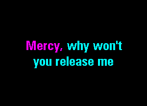 Mercy. why won't

you release me