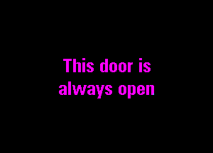 This door is

always open