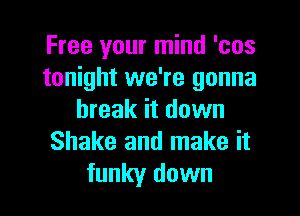 Free your mind 'cos
tonight we're gonna
break it down
Shake and make it
funky down