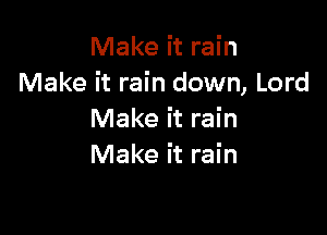 Make it rain
Make it rain down, Lord

Make it rain
Make it rain