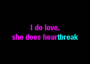 I do love.

she does heartbreak