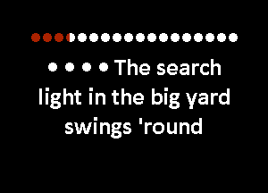 OOOOOOOOOOOOOOOOOO

0 0 0 0 The search

light in the big yard
swings 'round