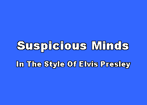 Suspicious Minds

In The Style Of Elvis Presley