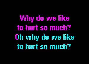Why do we like
to hurt so much?

on why do we like
to hurt so much?