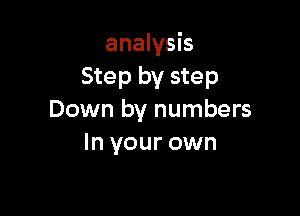 analysis
Step by step

Down by numbers
In your own