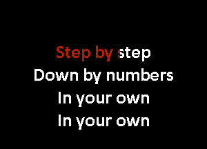 Step by step

Down by numbers
In your own
In your own