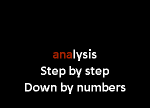 analysis
Step by step
Down by numbers