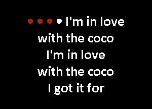 0 0 0 0 I'm in love
with the coco

I'm in love
with the coco
I got it for