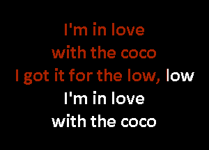 I'm in love
with the coco

I got it for the low, low
I'm in love
with the coco