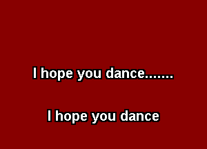 I hope you dance .......

I hope you dance