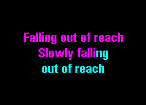 Falling out of reach

Slowly falling
out of reach