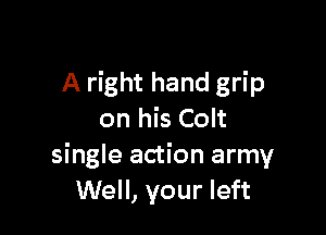 A right hand grip

on his Colt
single action army
Well, your left