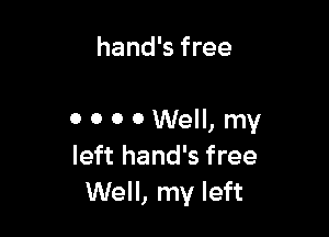 hand's free

0 0 0 0 Well, my
left hand's free
Well, my left