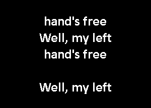hand's free
Well, my left
hand's free

Well, my left