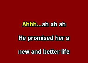 Ahhh...ah ah ah

He promised her a

new and better life