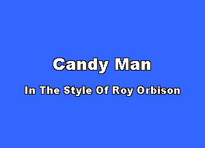 Candy Man

In The Style Of Roy Orbison