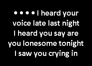 0 0 0 0 I heard your

voice late last night

I heard you say are
you lonesome tonight

I saw you crying in