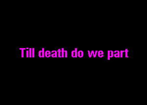 Till death do we part