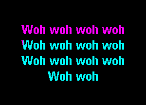 Woh woh woh woh
Woh woh woh woh

Woh woh woh woh
Woh woh