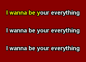 I wanna be your everything

I wanna be your everything

I wanna be your everything