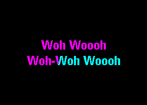 Woh Woooh

Woh-Woh Woooh