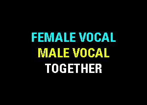 FEMALE VOCAL

MALE VOCAL
TOGETHER