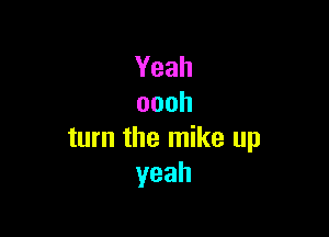 Yeah
oooh

turn the mike up
yeah