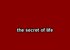 the secret of life