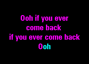 00h if you ever
come back

if you ever come back
00h