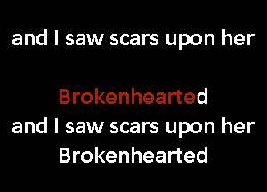 and I saw scars upon her

Brokenhearted
and I saw scars upon her
Brokenhearted