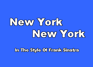 New York

New York

In The Style Of Frank Sinatra