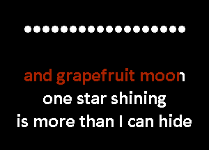 OOOOOOOOOOOOOOOOOO

and grapefruit moon
one star shining
is more than I can hide