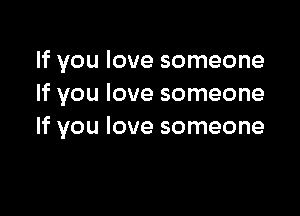 If you love someone
If you love someone

If you love someone