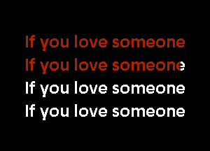 If you love someone
If you love someone

If you love someone
If you love someone