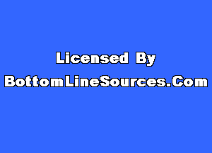 Licensed By

BottomLineSources.Com