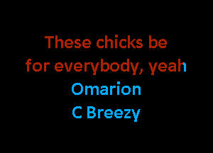 These chicks be
for everybody, yeah

Omarion
C Breezy