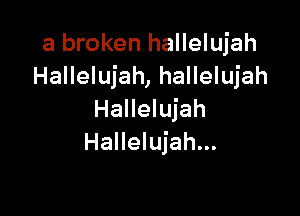 a broken hallelujah
Hallelujah, hallelujah

Hallelujah
Hallelujah...