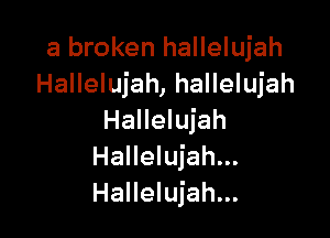 a broken hallelujah
Hallelujah, hallelujah

Hallelujah
Hallelujah...
Hallelujah...