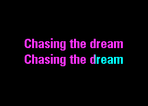 Chasing the dream

Chasing the dream