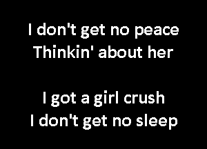 I don't get no peace
Thinkin' about her

I got a girl crush
I don't get no sleep